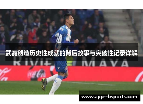 武磊创造历史性成就的背后故事与突破性记录详解