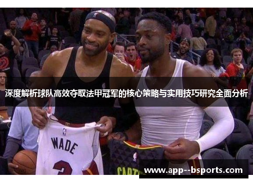 深度解析球队高效夺取法甲冠军的核心策略与实用技巧研究全面分析 深度解析球队高效夺取法甲冠军的核心策略与实用技巧研究全面分析