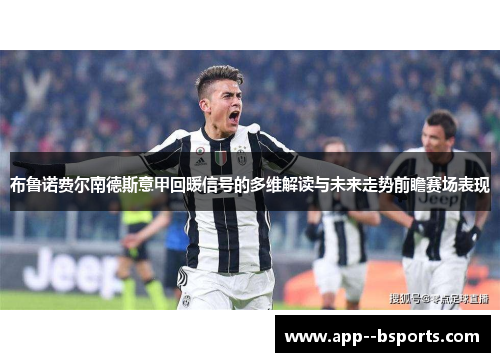 布鲁诺费尔南德斯意甲回暖信号的多维解读与未来走势前瞻赛场表现 布鲁诺费尔南德斯意甲回暖信号的多维解读与未来走势前瞻赛场表现