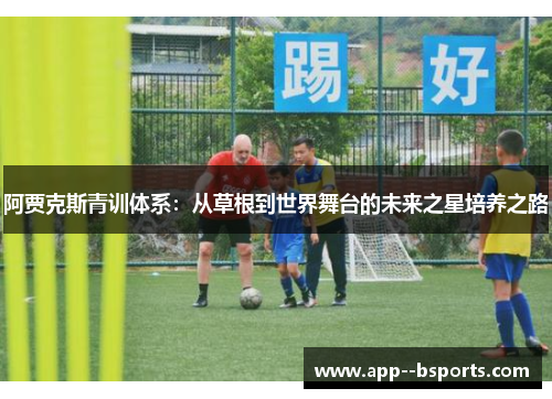 阿贾克斯青训体系：从草根到世界舞台的未来之星培养之路