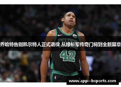 乔哈特告别凯尔特人正式退役 从绿衫军传奇门将到全新篇章