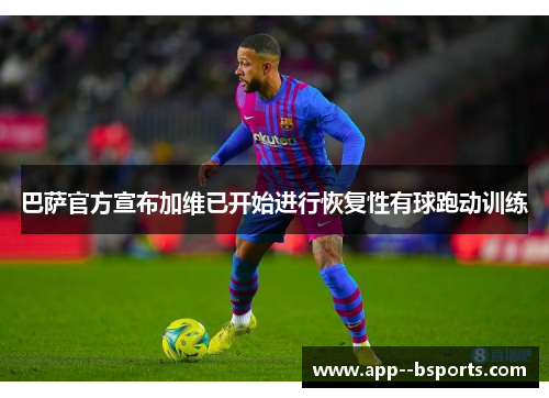 巴萨官方宣布加维已开始进行恢复性有球跑动训练 巴萨官方宣布加维已开始进行恢复性有球跑动训练