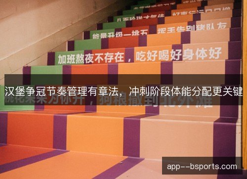 汉堡争冠节奏管理有章法，冲刺阶段体能分配更关键